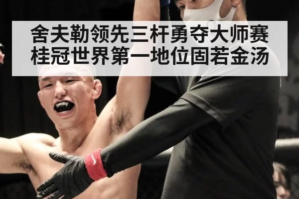舍夫勒领先三杆勇夺大师赛桂冠世界第一地位固若金汤